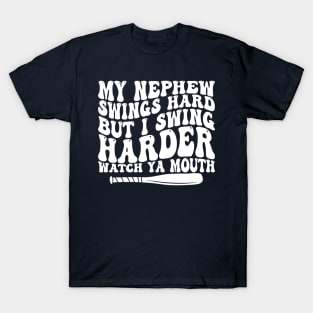 my nephew swings hard but i swing harder watch ya mouth T-Shirt